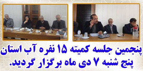 پنجمین جلسه کمیته ۱۵ نفره آب استان پنج شنبه ۷ دی ماه برگزار گردید.